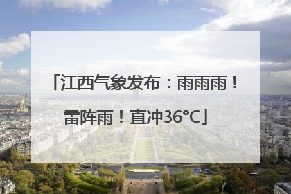 江西气象发布：雨雨雨！雷阵雨！直冲36°C